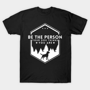 Be The Person Your Dog Thinks You Are Shirt Dog Mom Dad Tee Dog Lover Gift T-Shirt